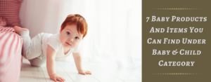 7 Baby Products And Items You Can Find Under Baby & Child Category